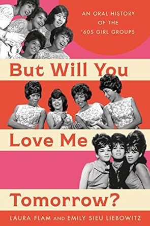 But Will You Love Me Tomorrow?: An Oral History of the ’60s Girl Groups - MPHOnline.com