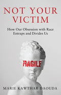 Not Your Victim: How Our Obsession with Race Entraps and Divides Us - MPHOnline.com