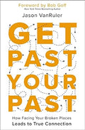 Get Past Your Past: How Facing Your Broken Places Leads to True Connection - MPHOnline.com