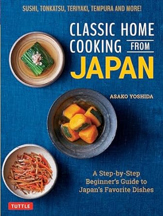 Classic Home Cooking from Japan: A Step-by-Step Beginner's Guide to Japan's Favorite Dishes: Sushi, Tonkatsu, Teriyaki, Tempura and More! - MPHOnline.com