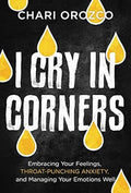 I Cry in Corners: Embracing Your Feelings, Throat-Punching Anxiety, and Managing Your Emotions Well - MPHOnline.com