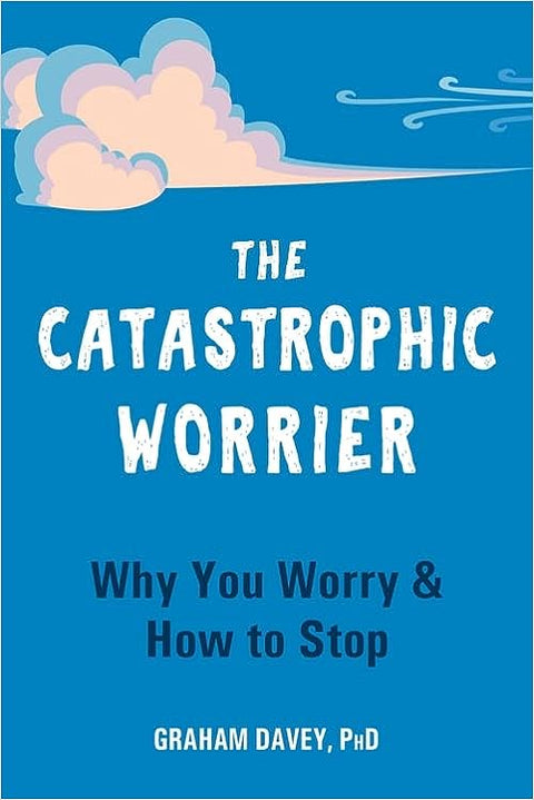 The Catastrophic Worrier: Why You Worry and How to Stop - MPHOnline.com