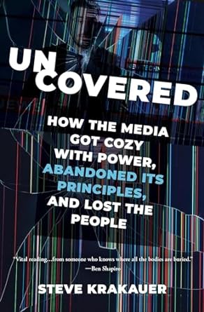 Uncovered: How the Media Got Cozy with Power, Abandoned Its Principles, and Lost the People - MPHOnline.com