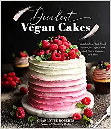 Decadent Vegan Cakes: 60 Plant-Based Recipes for Layer Cakes, Sheet Cakes, Cupcakes and More - MPHOnline.com