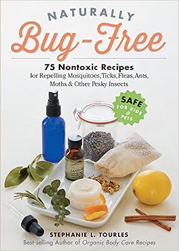 Naturally Bug-Free: 75 Nontoxic Recipes for Repelling Mosquitoes, Ticks, Fleas, Ants, Moths & Other Pesky Insects - MPHOnline.com