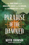 Paradise of the Damned: The True Story of an Obsessive Quest for El Dorado, the Legendary City of Gold - MPHOnline.com