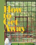 How to Get Away: Cabins Cottages Hideouts and the Design of Retreat - MPHOnline.com