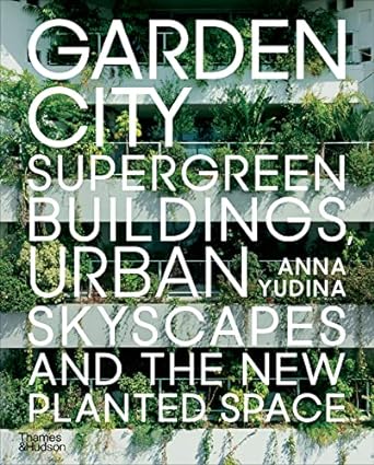 Garden City: Supergreen Buildings, Urban Skyscapes and the New Planted Space - MPHOnline.com