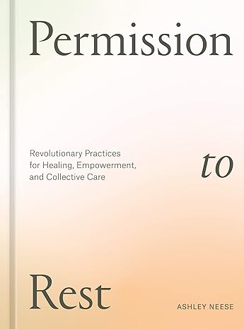 Permission to Rest: Revolutionary Practices for Healing, Empowerment, and Collective Care - MPHOnline.com