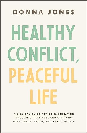 Healthy Conflict, Peaceful Life: A Biblical Guide for Communicating Thoughts, Feelings, and Opinions with Grace, Truth, and Zero Regret - MPHOnline.com