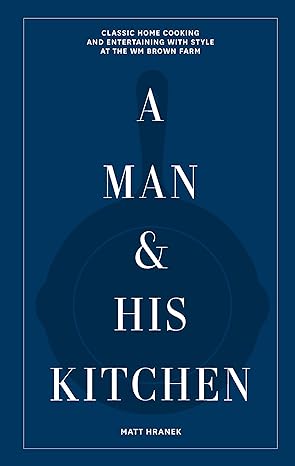 A Man & His Kitchen: Classic Home Cooking and Entertaining with Style at the Wm Brown Farm - MPHOnline.com