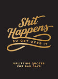 Shit Happens So Get Over It: Uplifting Quotes for Bad Days - MPHOnline.com