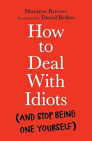 How to Deal with Idiots: (and stop being one yourself) - MPHOnline.com