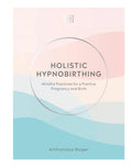 Holistic Hypnobirthing: Mindful Practices for a Positive Pregnancy and Birth - MPHOnline.com