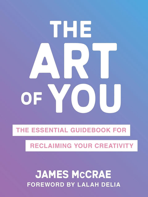 The Art of You: The Essential Guidebook for Reclaiming Your Creativity - MPHOnline.com