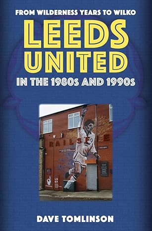 Leeds United in the 1980s and 1990s: From Wilderness Years to Wilko - MPHOnline.com