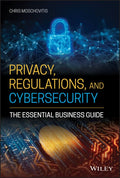 Privacy, Regulations, and Cybersecurity - The Essential Business Guide - MPHOnline.com