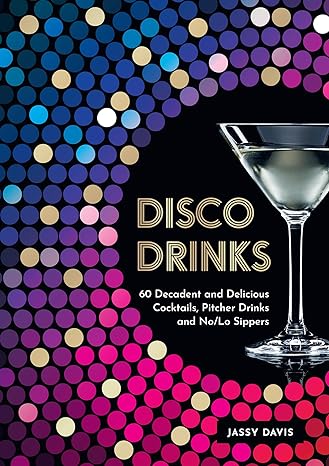 Disco Drinks: 60 Decadent and Delicious Cocktails, Pitcher Drinks, and No/Lo Sippers - MPHOnline.com