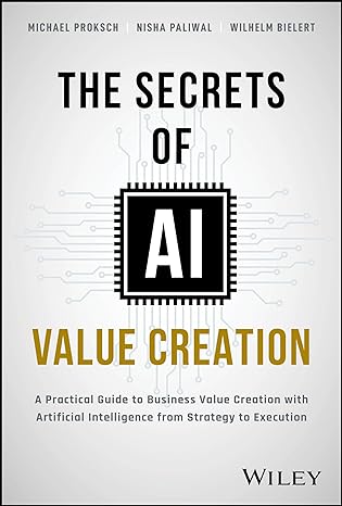 The Secrets Of AI Value Creation Practical Guide To Business Value Creation With Artificial Intelligence From Strategy To Execution - MPHOnline.com