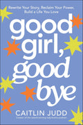Good Girl, Goodbye: Rewrite Your Story, Reclaim Your Power, Build a Life You Love - MPHOnline.com