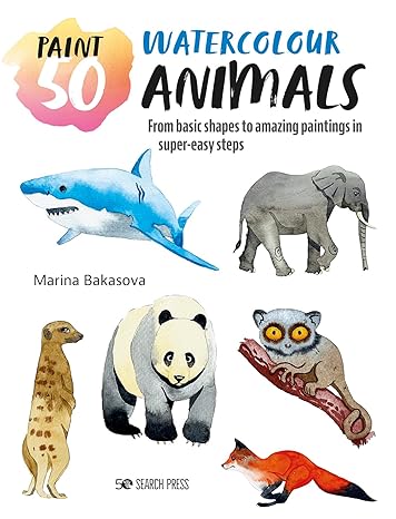 Paint 50: Watercolour Animals: From basic shapes to amazing paintings in super-easy steps - MPHOnline.com