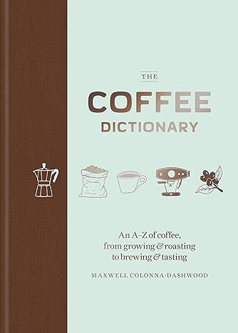 The Coffee Dictionary: An A Z of coffee, from growing & roasting to brewing & tasting - MPHOnline.com