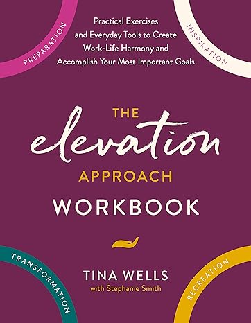 Elevation Approach Workbook: Practical Exercises and Everyday Tools to Create Work-Life Harmony and Accomplish Your Most Important Goals - MPHOnline.com