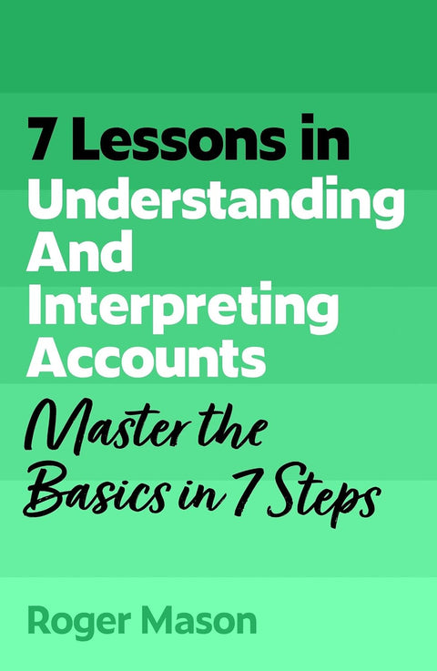 7 Lessons in Understanding and Interpreting Accounts: Master Accounting Basics in 7 Steps