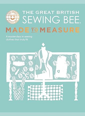 The Great British Sewing Bee: Made to Measure: A Masterclass in Sewing Clothes That Truly Fit - MPHOnline.com