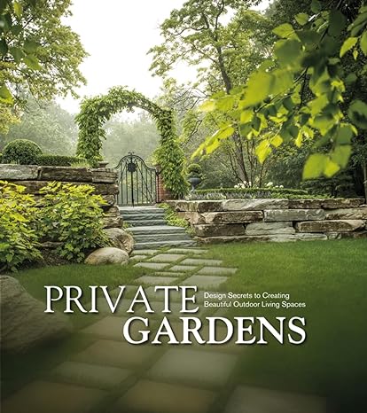 Private Gardens: Design Secrets to Creating Beautiful Outdoor Living Spaces - MPHOnline.com