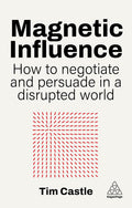 Magnetic Influence: How to Negotiate and Persuade in a Disrupted World - MPHOnline.com