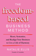 The Freedom-Based Business Method: Reset, Systemize, and Realign Your Business to Live a Life of Harmony - MPHOnline.com
