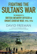Fighting the Sultan's War: A Diary of British Infantry Officer fighting in the Dhofar Campaign 1974-1976 - MPHOnline.com