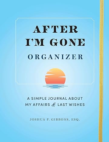 After I'm Gone Organizer: A Simple Planner & Affairs Journal of Important Information About My Belongings and Last Wishes - MPHOnline.com