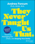 They Never Taught Us That: Educator Andrea’s Guide to Teaching, Managing the Chaos, and Keeping Your Sanity - MPHOnline.com