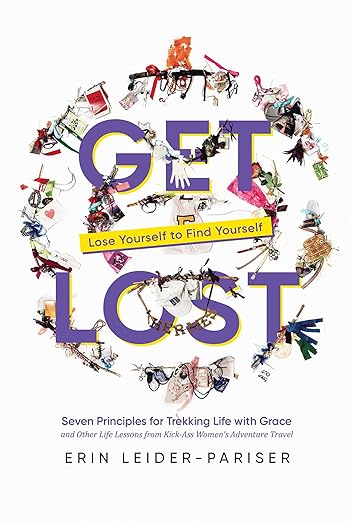 Get Lost: Seven Principles for Trekking Life with Grace and Other Life Lessons from Kick-Ass Women's Adventure Travel - MPHOnline.com