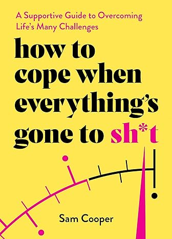 How to Cope When Everything's Gone to Sh*t: A Supportive Guide to Overcoming Life's Many Challenges - MPHOnline.com