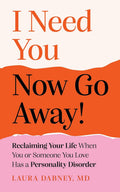 I Need You... Now Go Away!: Reclaiming Your Life When You or Someone You Love Has a Personality Disorder - MPHOnline.com