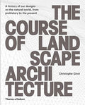 The Course of Landscape Architecture: A History of our Designs on the Natural World, from Prehistory to the Present - MPHOnline.com