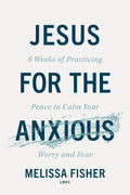 Jesus for the Anxious: 8 Weeks of Practicing Peace to Calm Your Worry and Fear - MPHOnline.com