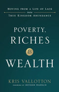 Poverty, Riches and Wealth: Moving from a Life of Lack into True Kingdom Abundance - MPHOnline.com