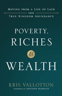 Poverty, Riches and Wealth: Moving from a Life of Lack into True Kingdom Abundance - MPHOnline.com