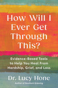 How Will I Ever Get Through This?: Evidence-Based Tools to Help You Heal from Hardship, Grief, and Loss - MPHOnline.com