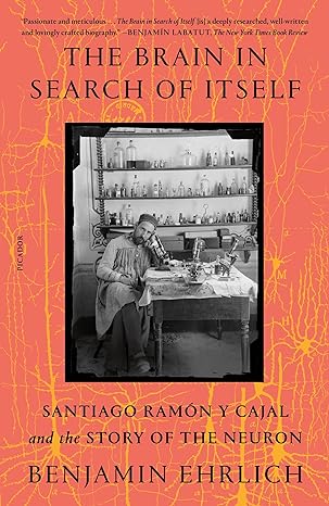 The Brain in Search of Itself: Santiago Ramón y Cajal and the Story of the Neuron - MPHOnline.com