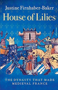 House of Lilies: The Dynasty that Made Medieval France - MPHOnline.com