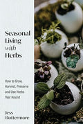 Seasonal Living with Herbs: How to Grow, Harvest, Preserve and Use Herbs Year Round (Seasonal Herbs, Herbal Gardening) - MPHOnline.com