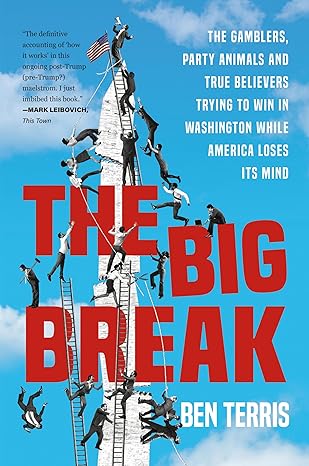 The Big Break: The Gamblers, Party Animals, and True Believers Trying to Win in Washington While America Loses Its Mind - MPHOnline.com