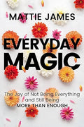 Everyday MAGIC: The Joy of Not Being Everything and Still Being More Than Enough - MPHOnline.com