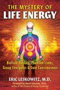 The Mystery of Life Energy: Biofield Healing, Phantom Limbs, Group Energetics, and Gaia Consciousness - MPHOnline.com