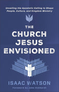 The Church Jesus Envisioned: Unveiling the Apostolic Calling to Shape People, Culture, and Kingdom Ministry - MPHOnline.com